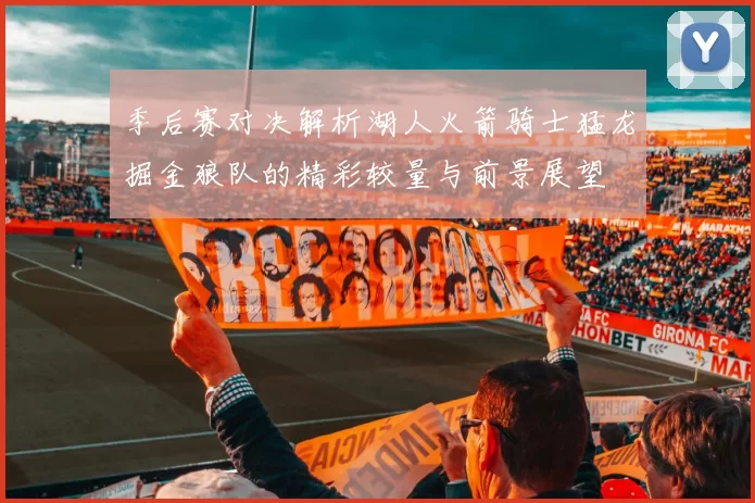 季后赛对决解析湖人火箭骑士猛龙掘金狼队的精彩较量与前景展望
