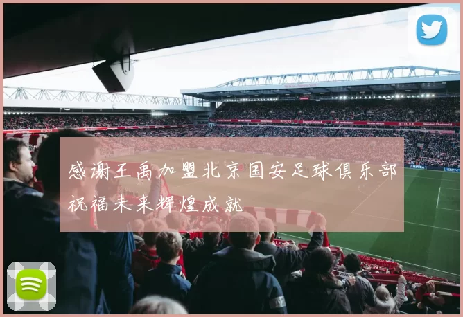感谢王禹加盟北京国安足球俱乐部祝福未来辉煌成就